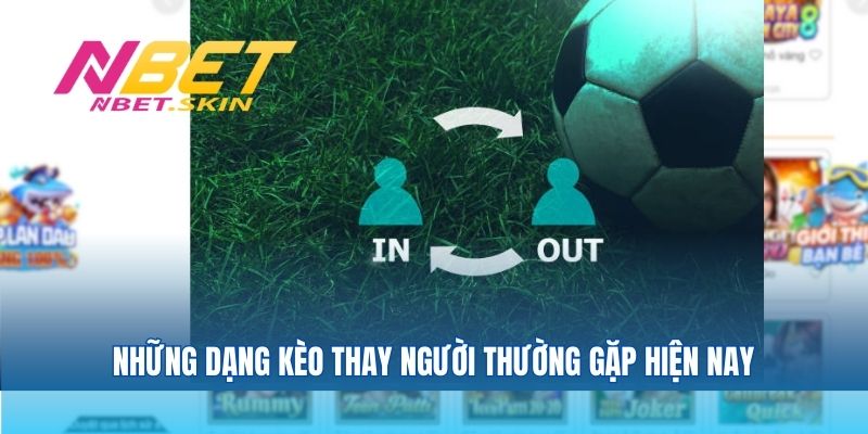 Những dạng kèo thay người thường gặp hiện nay