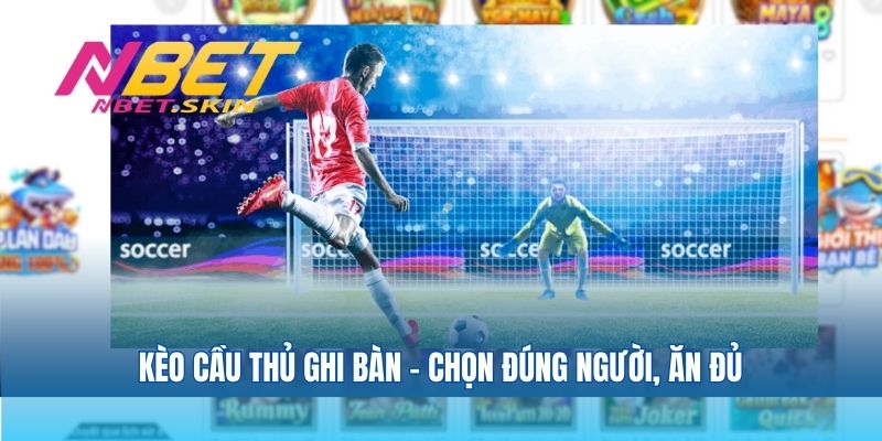 Kèo cầu thủ ghi bàn – chọn đúng người, ăn đủ
