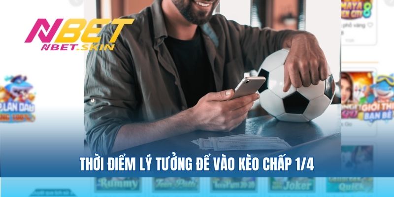 Thời điểm lý tưởng để vào kèo chấp 1/4