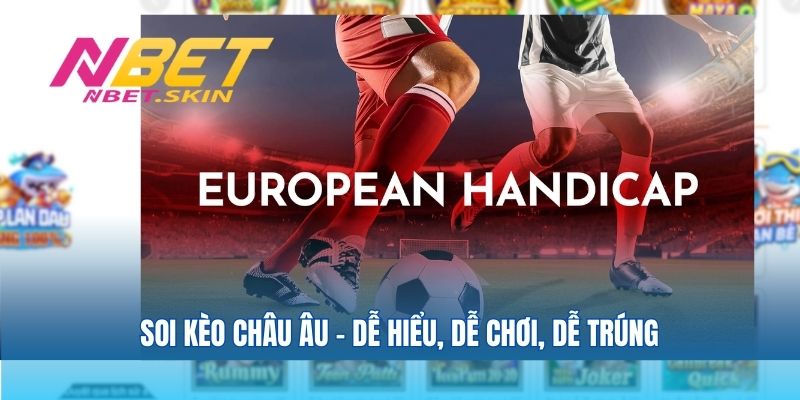 Soi kèo châu Âu – Dễ hiểu, dễ chơi, dễ trúng